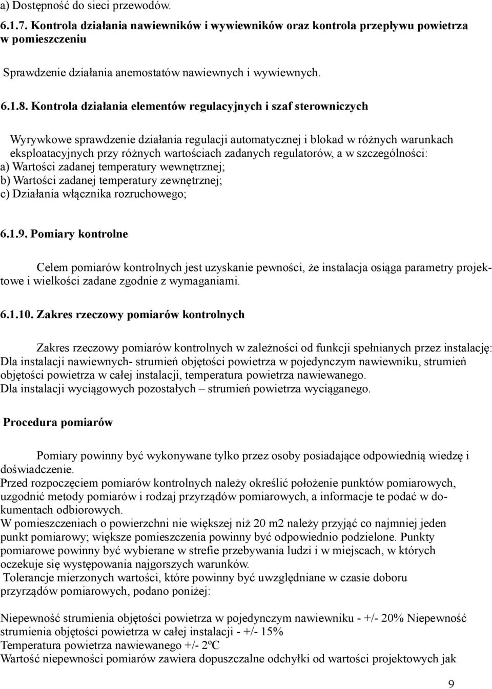 regulatorów, a w szczególności: a) Wartości zadanej temperatury wewnętrznej; b) Wartości zadanej temperatury zewnętrznej; c) Działania włącznika rozruchowego; 6.1.9.