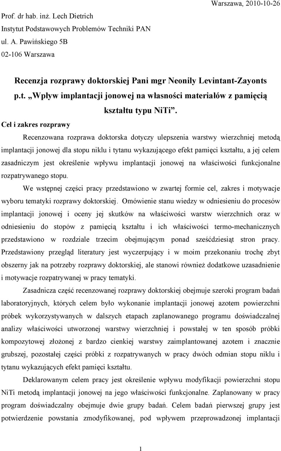 Cel i zakres rozprawy Recenzowana rozprawa doktorska dotyczy ulepszenia warstwy wierzchniej metodą implantacji jonowej dla stopu niklu i tytanu wykazującego efekt pamięci kształtu, a jej celem