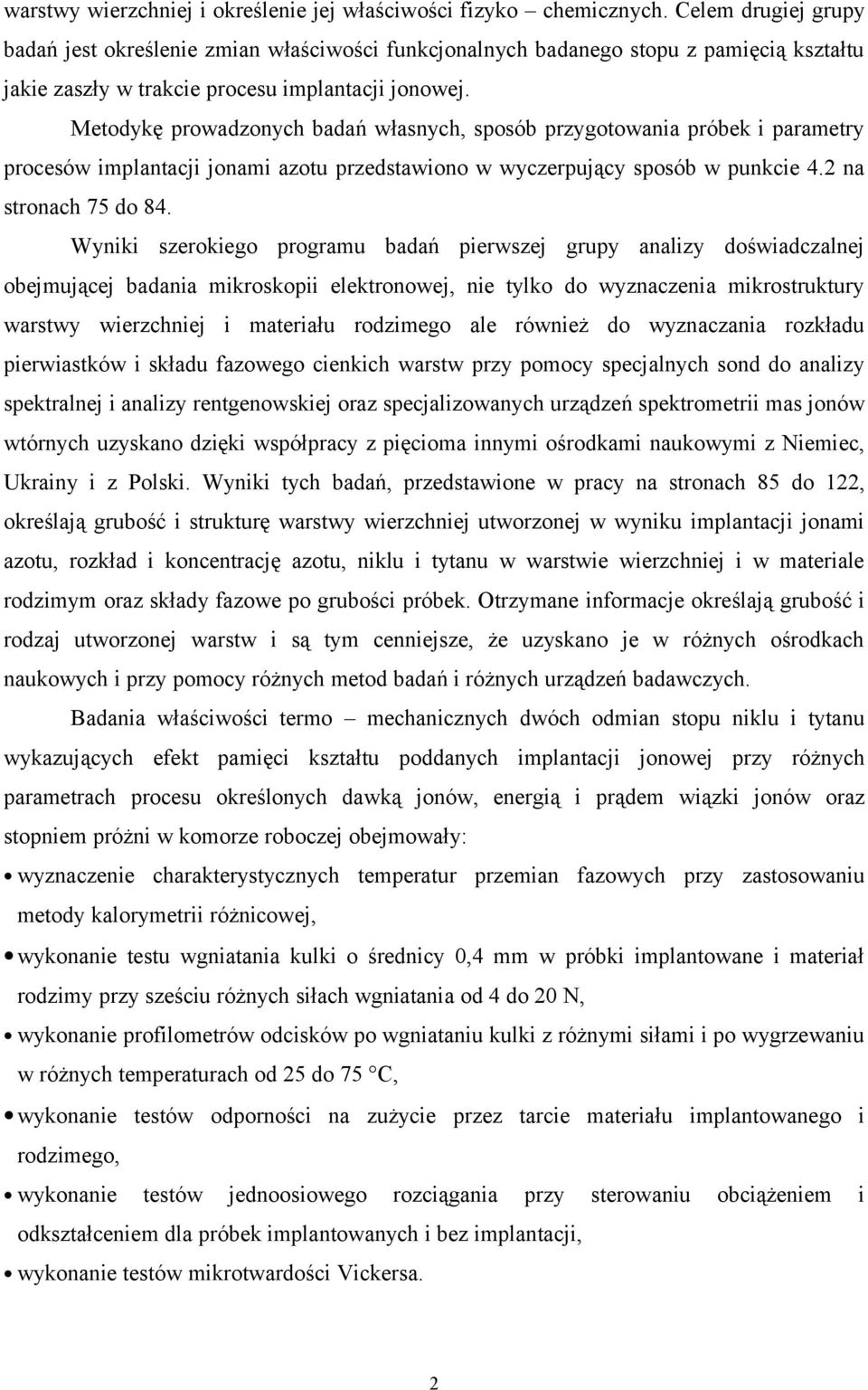 Metodykę prowadzonych badań własnych, sposób przygotowania próbek i parametry procesów implantacji jonami azotu przedstawiono w wyczerpujący sposób w punkcie 4.2 na stronach 75 do 84.