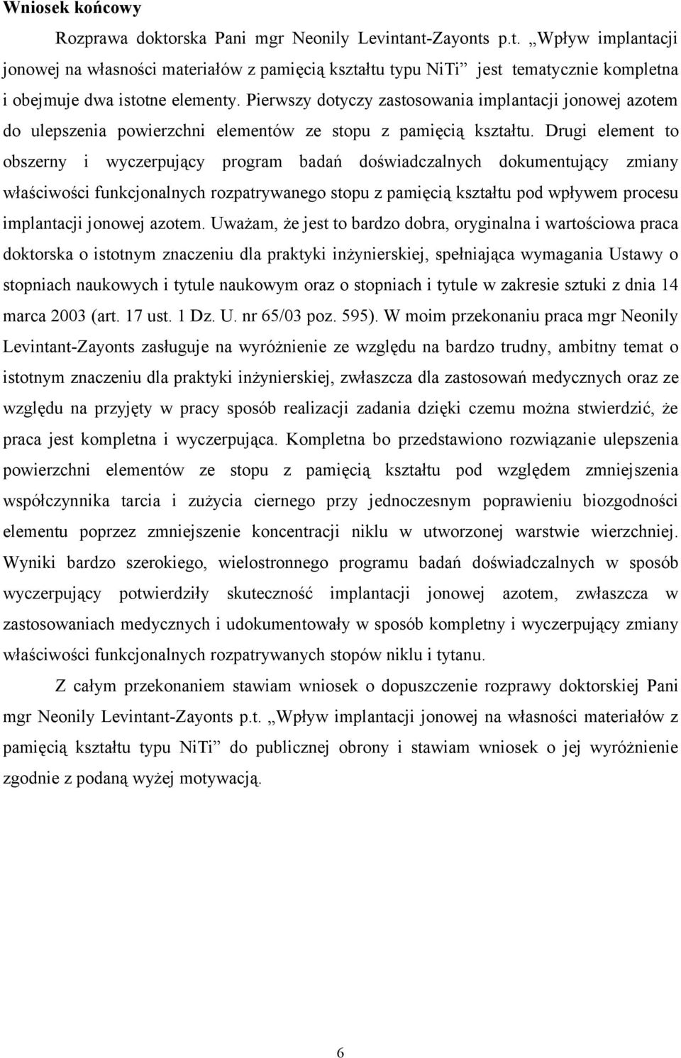 Drugi element to obszerny i wyczerpujący program badań doświadczalnych dokumentujący zmiany właściwości funkcjonalnych rozpatrywanego stopu z pamięcią kształtu pod wpływem procesu implantacji jonowej