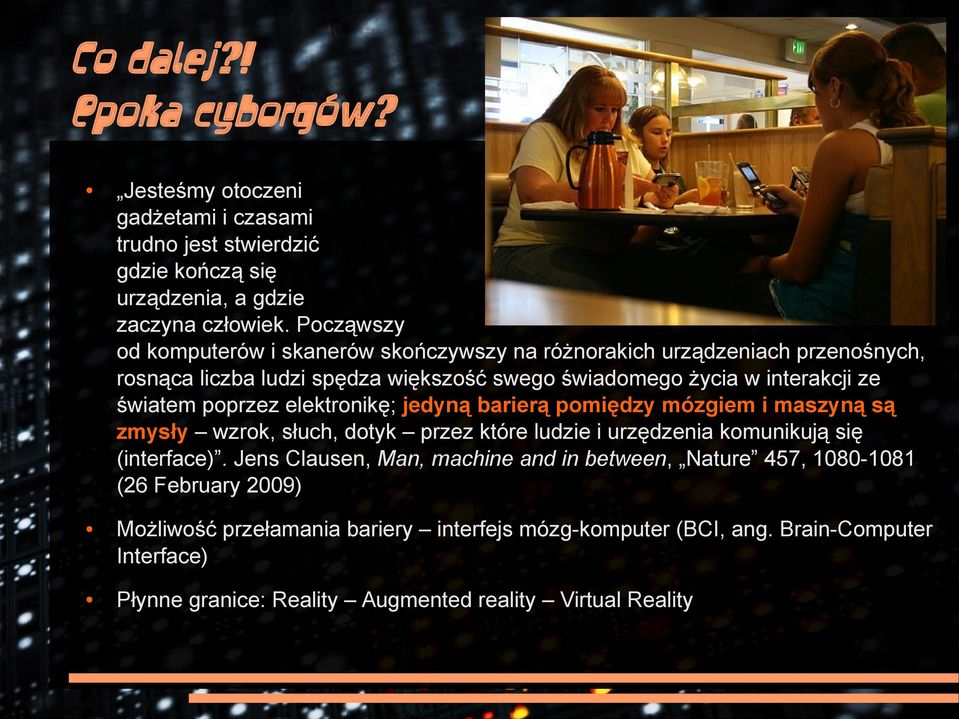poprzez elektronikę; jedyną barierą pomiędzy mózgiem i maszyną są zmysły wzrok, słuch, dotyk przez które ludzie i urzędzenia komunikują się (interface).
