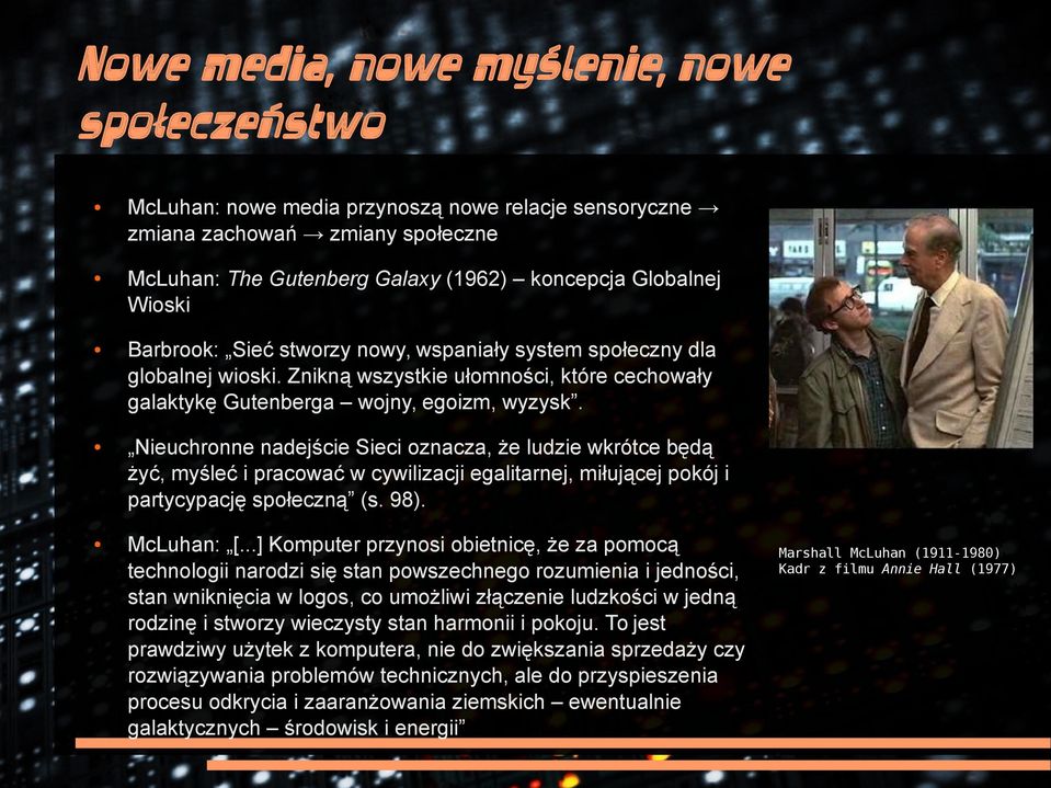 Nieuchronne nadejście Sieci oznacza, że ludzie wkrótce będą żyć, myśleć i pracować w cywilizacji egalitarnej, miłującej pokój i partycypację społeczną (s. 98). McLuhan: [.