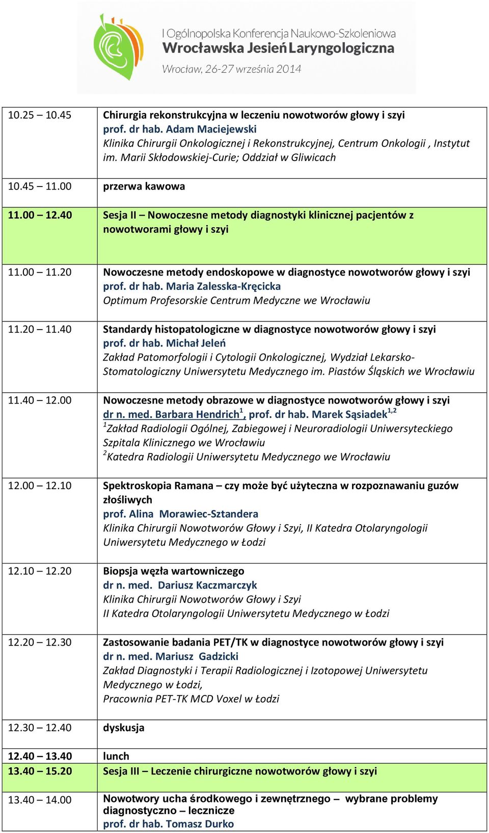 20 Nowoczesne metody endoskopowe w diagnostyce nowotworów głowy i szyi prof. dr hab. Maria Zalesska-Kręcicka Optimum Profesorskie Centrum Medyczne we 11.20 11.