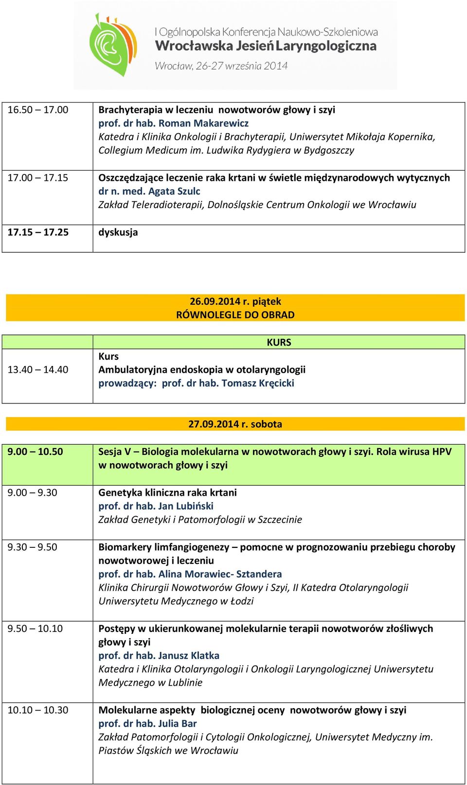 Agata Szulc Zakład Teleradioterapii, Dolnośląskie Centrum Onkologii we 17.15 17.25 dyskusja 26.09.2014 r. piątek RÓWNOLEGLE DO OBRAD 13.40 14.