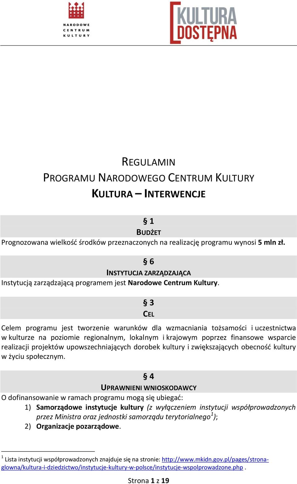 3 CEL Celem programu jest tworzenie warunków dla wzmacniania tożsamości i uczestnictwa w kulturze na poziomie regionalnym, lokalnym i krajowym poprzez finansowe wsparcie realizacji projektów