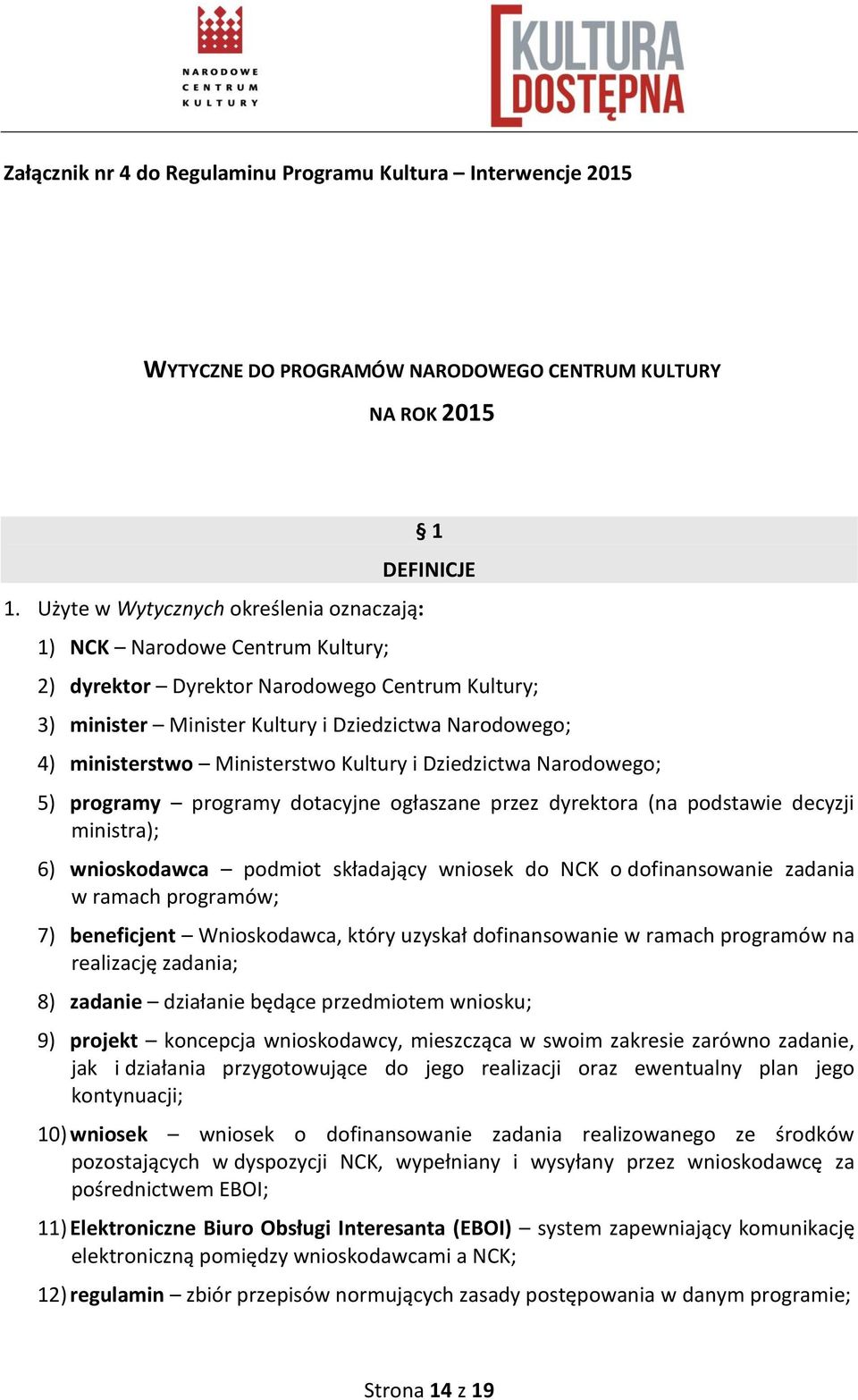 ministerstwo Ministerstwo Kultury i Dziedzictwa Narodowego; 5) programy programy dotacyjne ogłaszane przez dyrektora (na podstawie decyzji ministra); 6) wnioskodawca podmiot składający wniosek do NCK