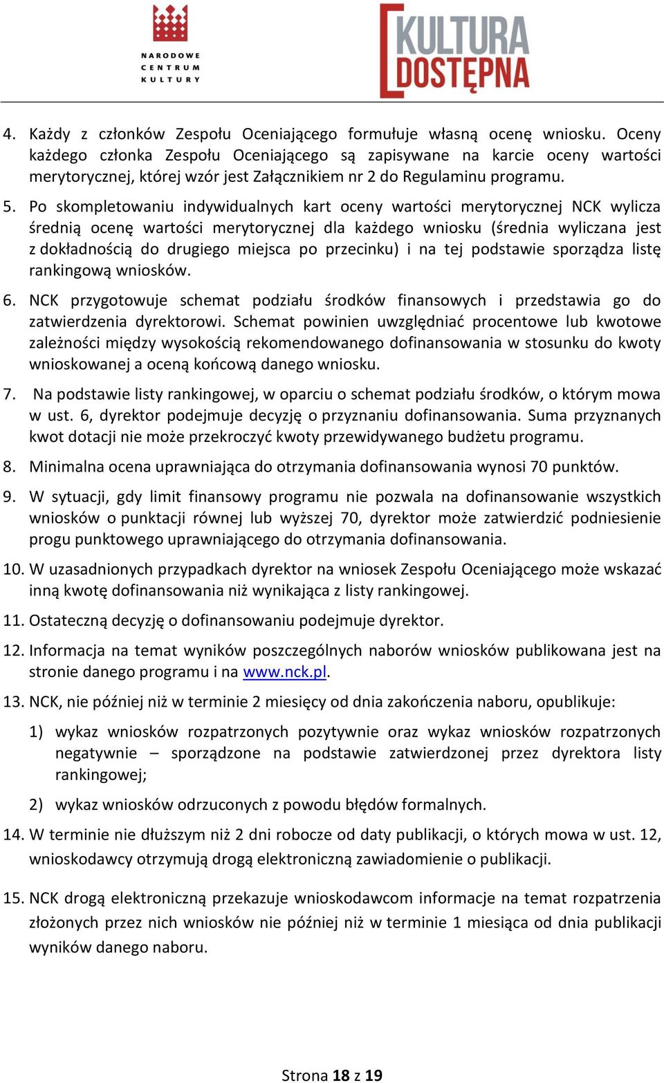 Po skompletowaniu indywidualnych kart oceny wartości merytorycznej NCK wylicza średnią ocenę wartości merytorycznej dla każdego wniosku (średnia wyliczana jest z dokładnością do drugiego miejsca po