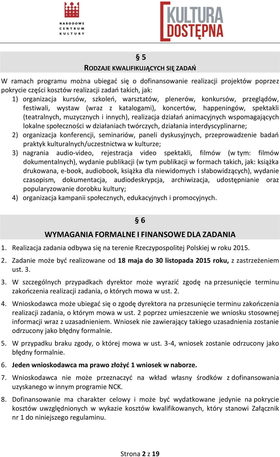 wspomagających lokalne społeczności w działaniach twórczych, działania interdyscyplinarne; 2) organizacja konferencji, seminariów, paneli dyskusyjnych, przeprowadzenie badań praktyk