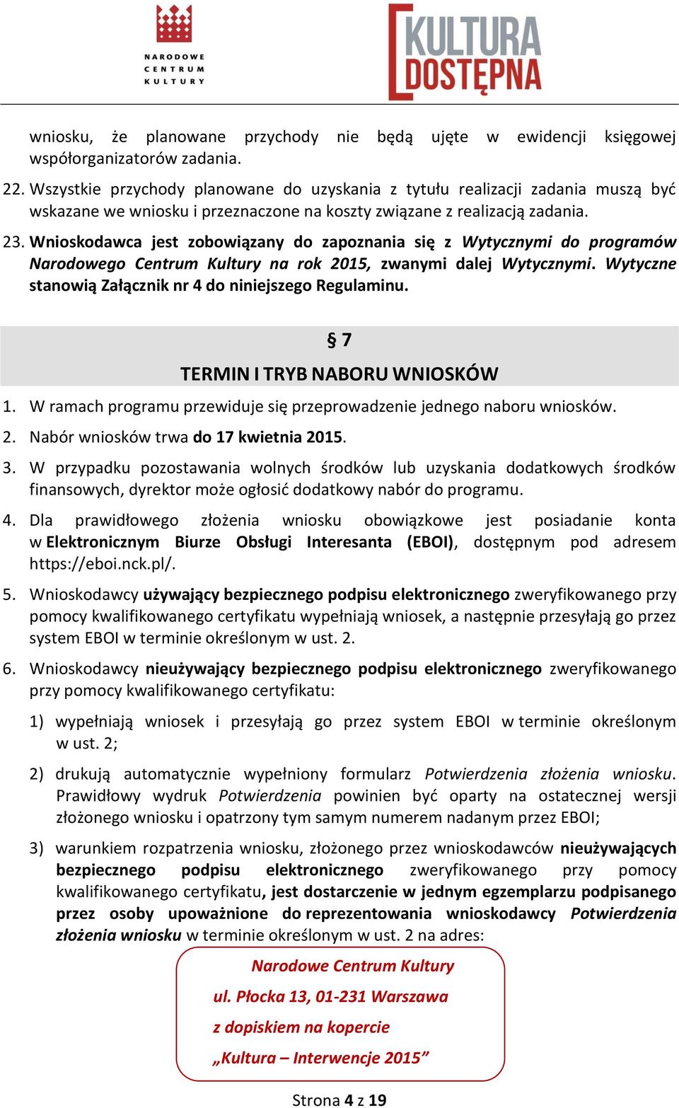 Wnioskodawca jest zobowiązany do zapoznania się z Wytycznymi do programów Narodowego Centrum Kultury na rok 2015, zwanymi dalej Wytycznymi. Wytyczne stanowią Załącznik nr 4 do niniejszego Regulaminu.