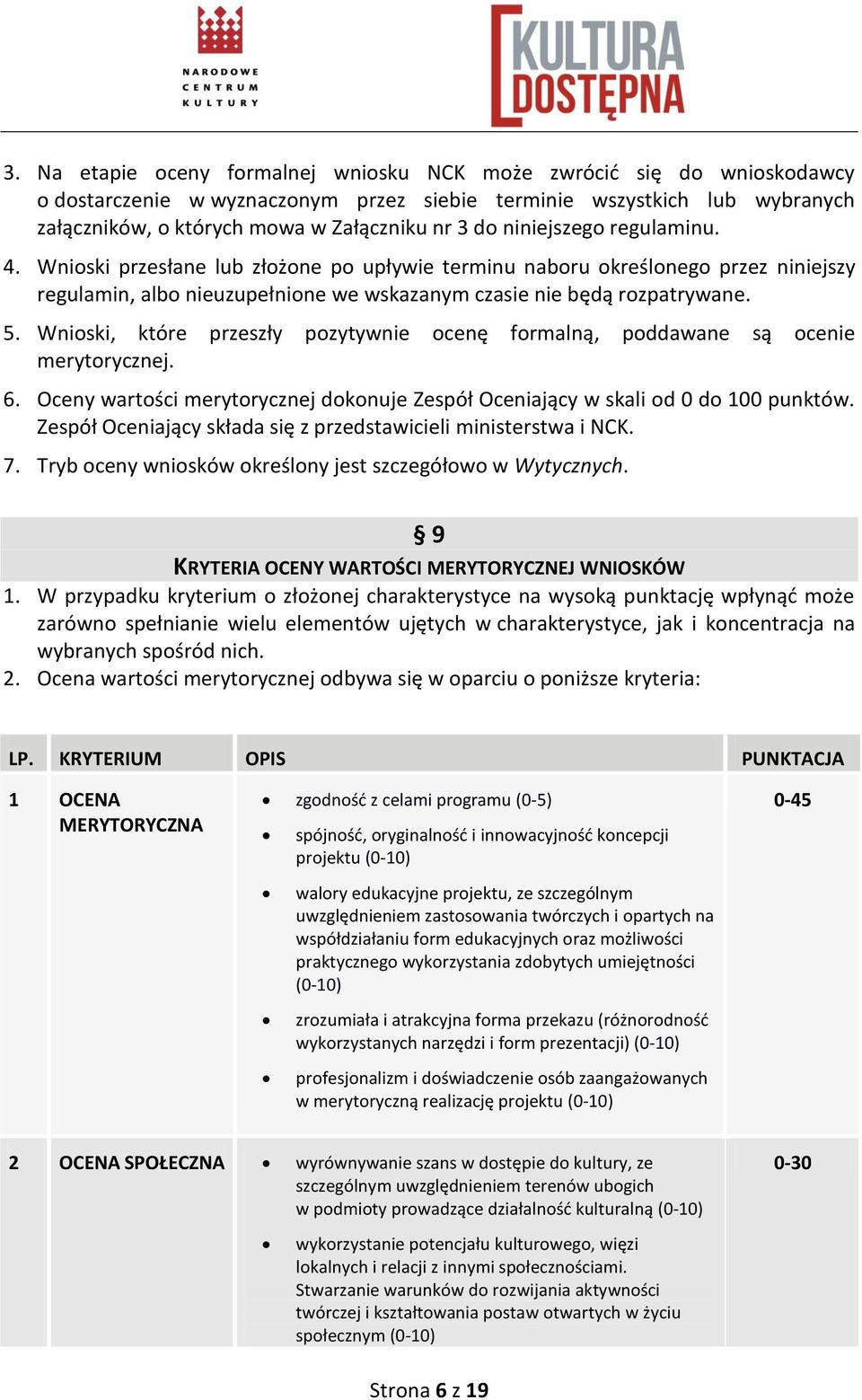 Wnioski, które przeszły pozytywnie ocenę formalną, poddawane są ocenie merytorycznej. 6. Oceny wartości merytorycznej dokonuje Zespół Oceniający w skali od 0 do 100 punktów.