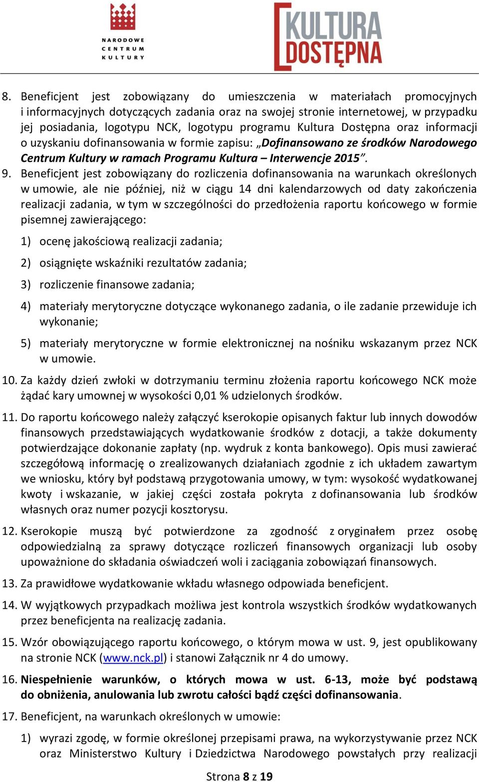 Beneficjent jest zobowiązany do rozliczenia dofinansowania na warunkach określonych w umowie, ale nie później, niż w ciągu 14 dni kalendarzowych od daty zakończenia realizacji zadania, w tym w