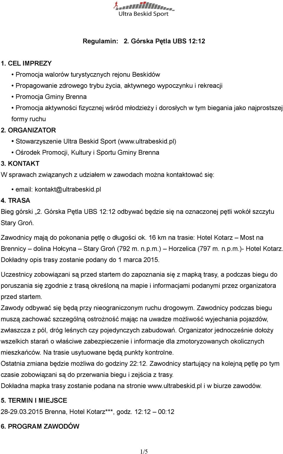 dorosłych w tym biegania jako najprostszej formy ruchu 2. ORGANIZATOR Stowarzyszenie Ultra Beskid Sport (www.ultrabeskid.pl) Ośrodek Promocji, Kultury i Sportu Gminy Brenna 3.