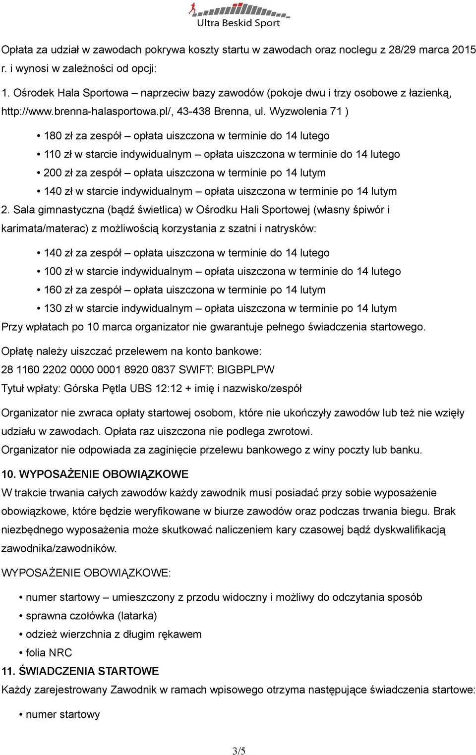 Wyzwolenia 71 ) 180 zł za zespół opłata uiszczona w terminie do 14 lutego 110 zł w starcie indywidualnym opłata uiszczona w terminie do 14 lutego 200 zł za zespół opłata uiszczona w terminie po 14