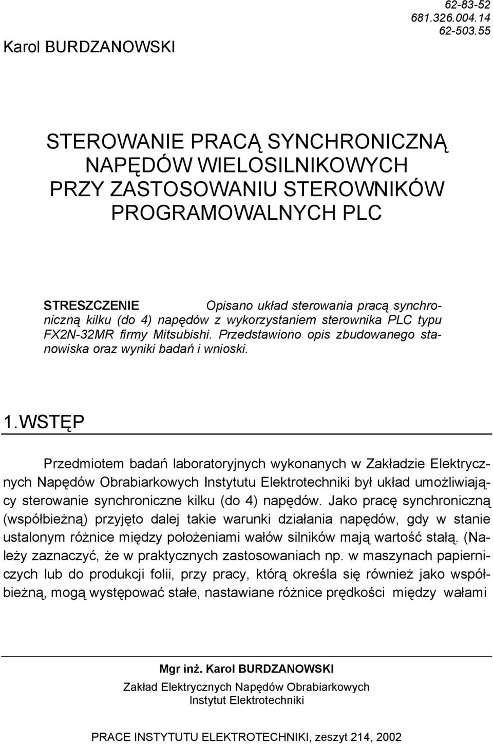 wykorzystaniem sterownika PLC typu FX2N-32MR firmy Mitsubishi. Przedstawiono opis zbudowanego stanowiska oraz wyniki badań i wnioski. 1.