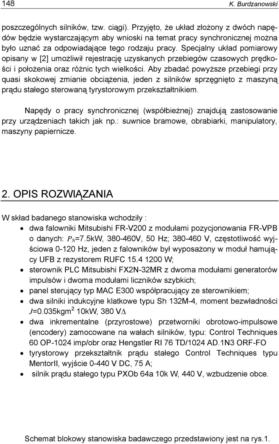 Specjalny układ pomiarowy opisany w [2] umożliwił rejestrację uzyskanych przebiegów czasowych prędkości i położenia oraz różnic tych wielkości.