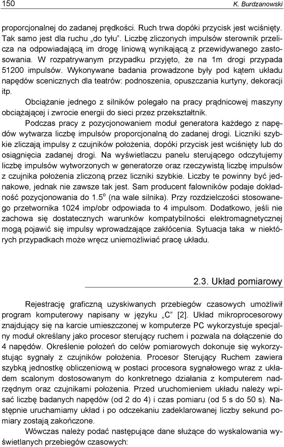 Wykonywane badania prowadzone były pod kątem układu napędów scenicznych dla teatrów: podnoszenia, opuszczania kurtyny, dekoracji itp.