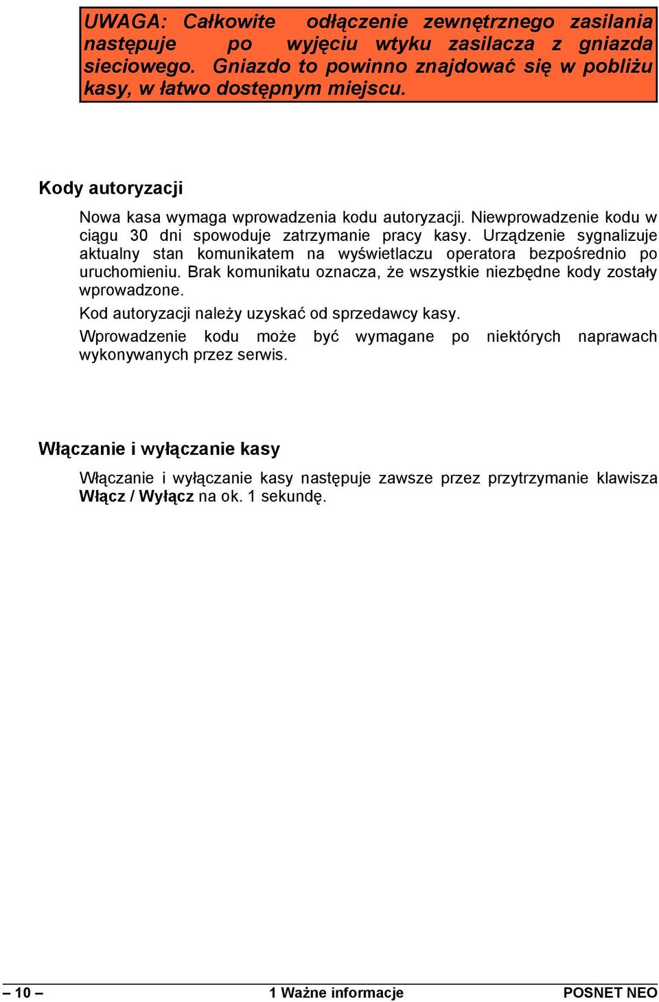 Urządzenie sygnalizuje aktualny stan komunikatem na wyświetlaczu operatora bezpośrednio po uruchomieniu. Brak komunikatu oznacza, że wszystkie niezbędne kody zostały wprowadzone.