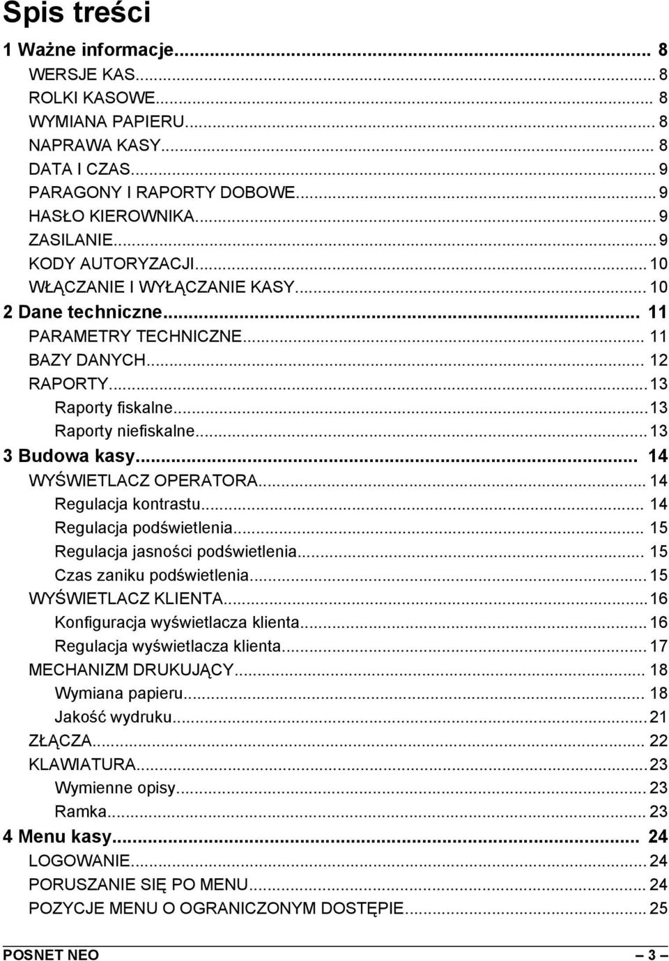 .. 13 3 Budowa kasy... 14 WYŚWIETLACZ OPERATORA... 14 Regulacja kontrastu... 14 Regulacja podświetlenia... 15 Regulacja jasności podświetlenia... 15 Czas zaniku podświetlenia... 15 WYŚWIETLACZ KLIENTA.