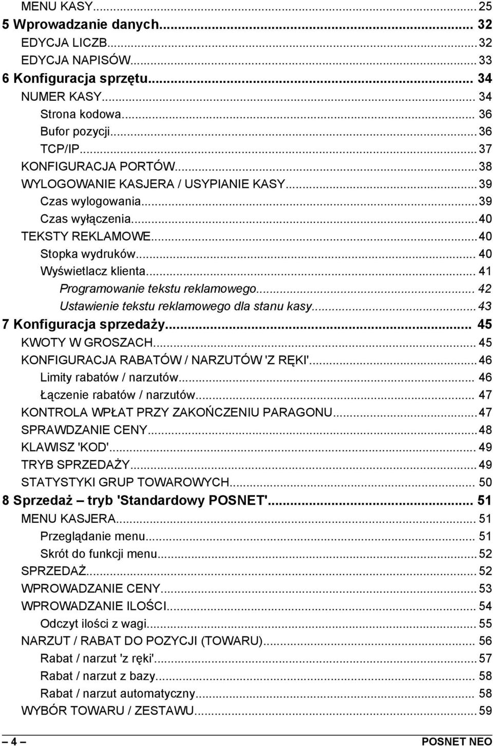 .. 41 Programowanie tekstu reklamowego... 42 Ustawienie tekstu reklamowego dla stanu kasy...43 7 Konfiguracja sprzedaży... 45 KWOTY W GROSZACH... 45 KONFIGURACJA RABATÓW / NARZUTÓW 'Z RĘKI'.