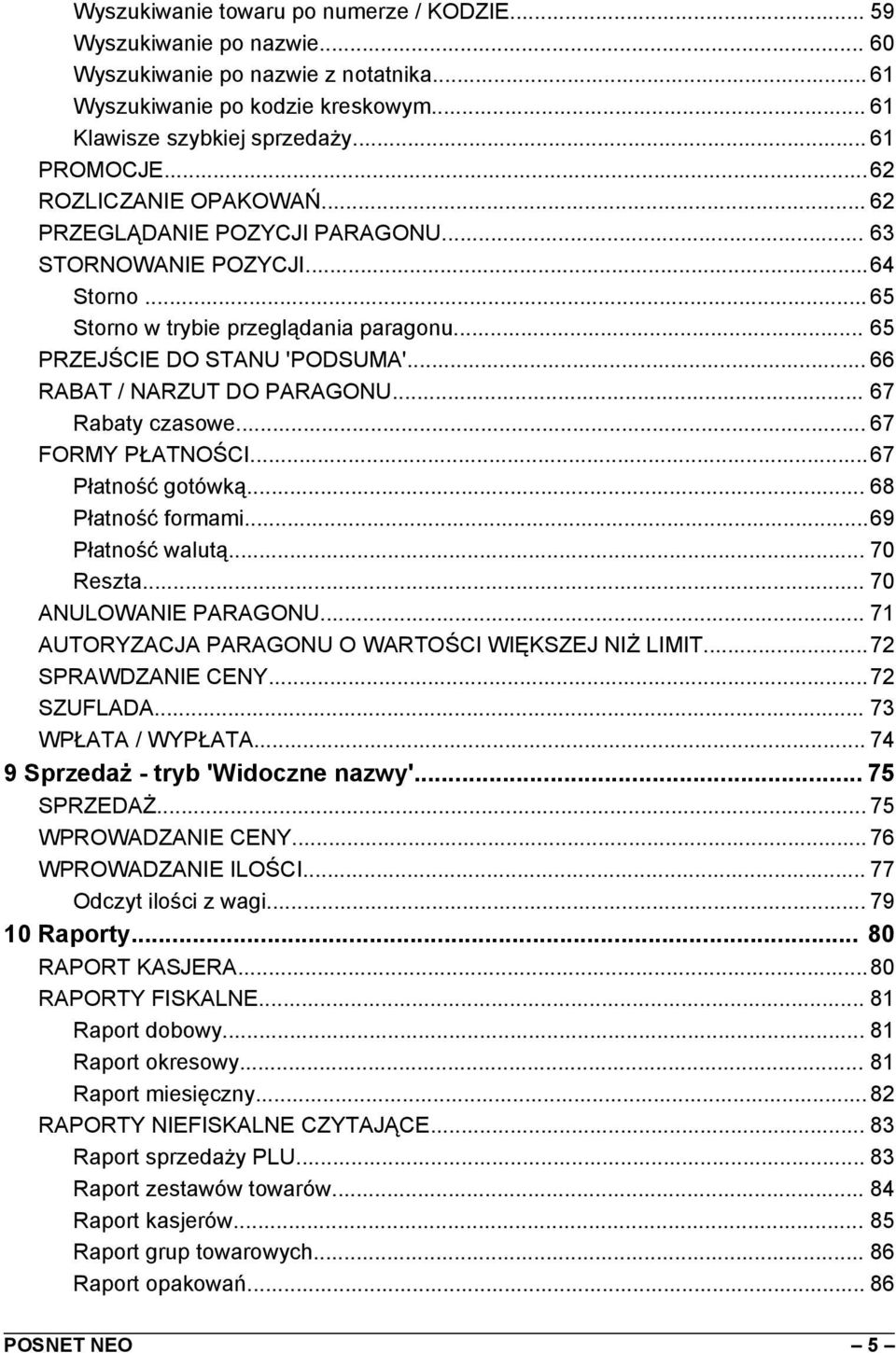 .. 66 RABAT / NARZUT DO PARAGONU... 67 Rabaty czasowe... 67 FORMY PŁATNOŚCI... 67 Płatność gotówką... 68 Płatność formami...69 Płatność walutą... 70 Reszta... 70 ANULOWANIE PARAGONU.