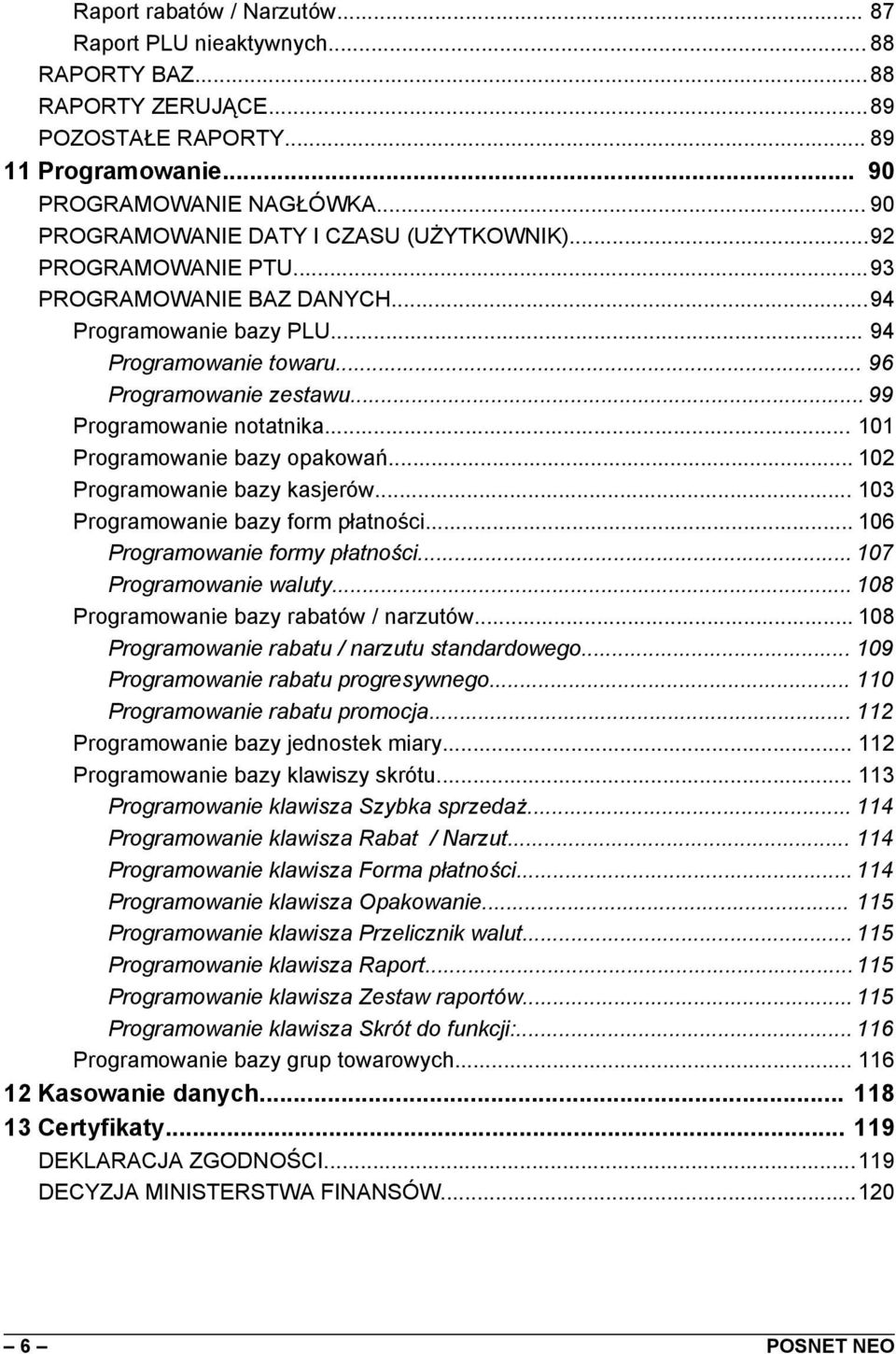 .. 99 Programowanie notatnika... 101 Programowanie bazy opakowań... 102 Programowanie bazy kasjerów... 103 Programowanie bazy form płatności... 106 Programowanie formy płatności.