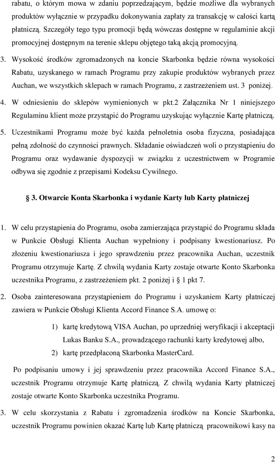 Wysokość środków zgromadzonych na koncie Skarbonka będzie równa wysokości Rabatu, uzyskanego w ramach Programu przy zakupie produktów wybranych przez Auchan, we wszystkich sklepach w ramach Programu,