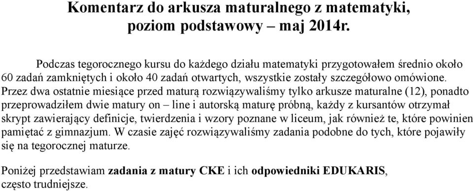 Przez dwa ostatnie miesiące przed maturą rozwiązywaliśmy tylko arkusze maturalne (12), ponadto przeprowadziłem dwie matury on line i autorską maturę próbną, każdy z kursantów otrzymał