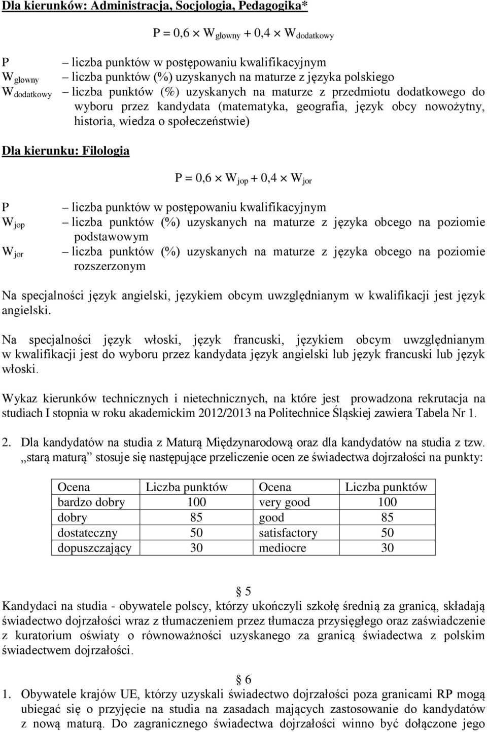 kierunku: Filologia P = 0,6 W jop + 0,4 W jor P W jop W jor liczba punktów w postępowaniu kwalifikacyjnym liczba punktów (%) uzyskanych na maturze z języka obcego na poziomie podstawowym liczba