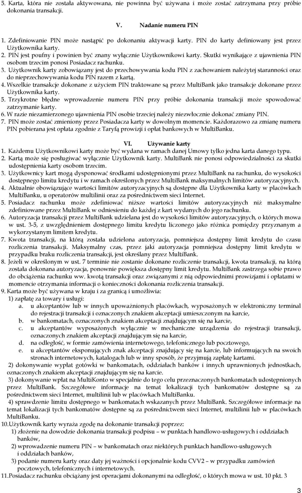 Skutki wynikające z ujawnienia PIN osobom trzecim ponosi Posiadacz rachunku. 3.