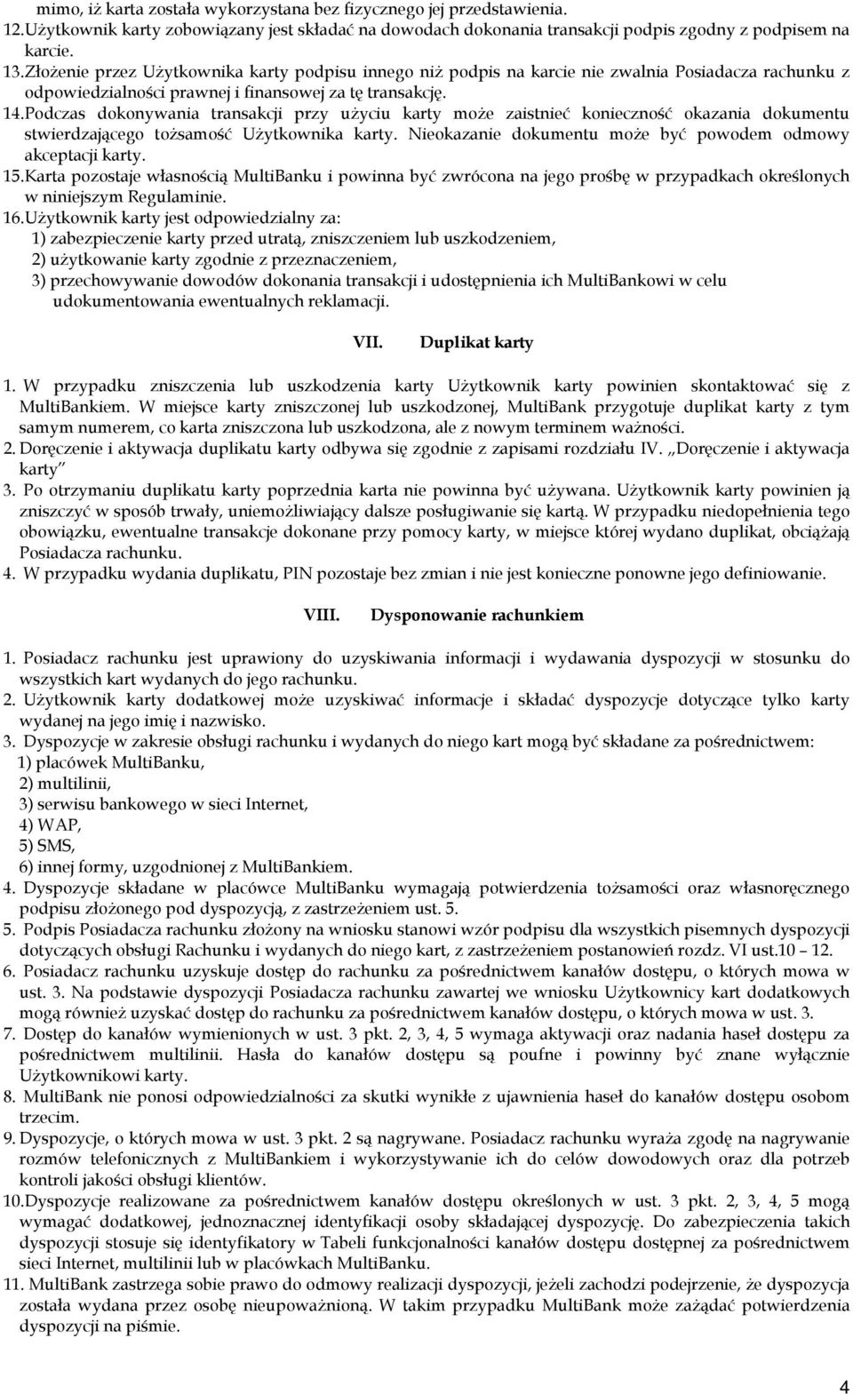 Podczas dokonywania transakcji przy użyciu karty może zaistnieć konieczność okazania dokumentu stwierdzającego tożsamość Użytkownika karty.