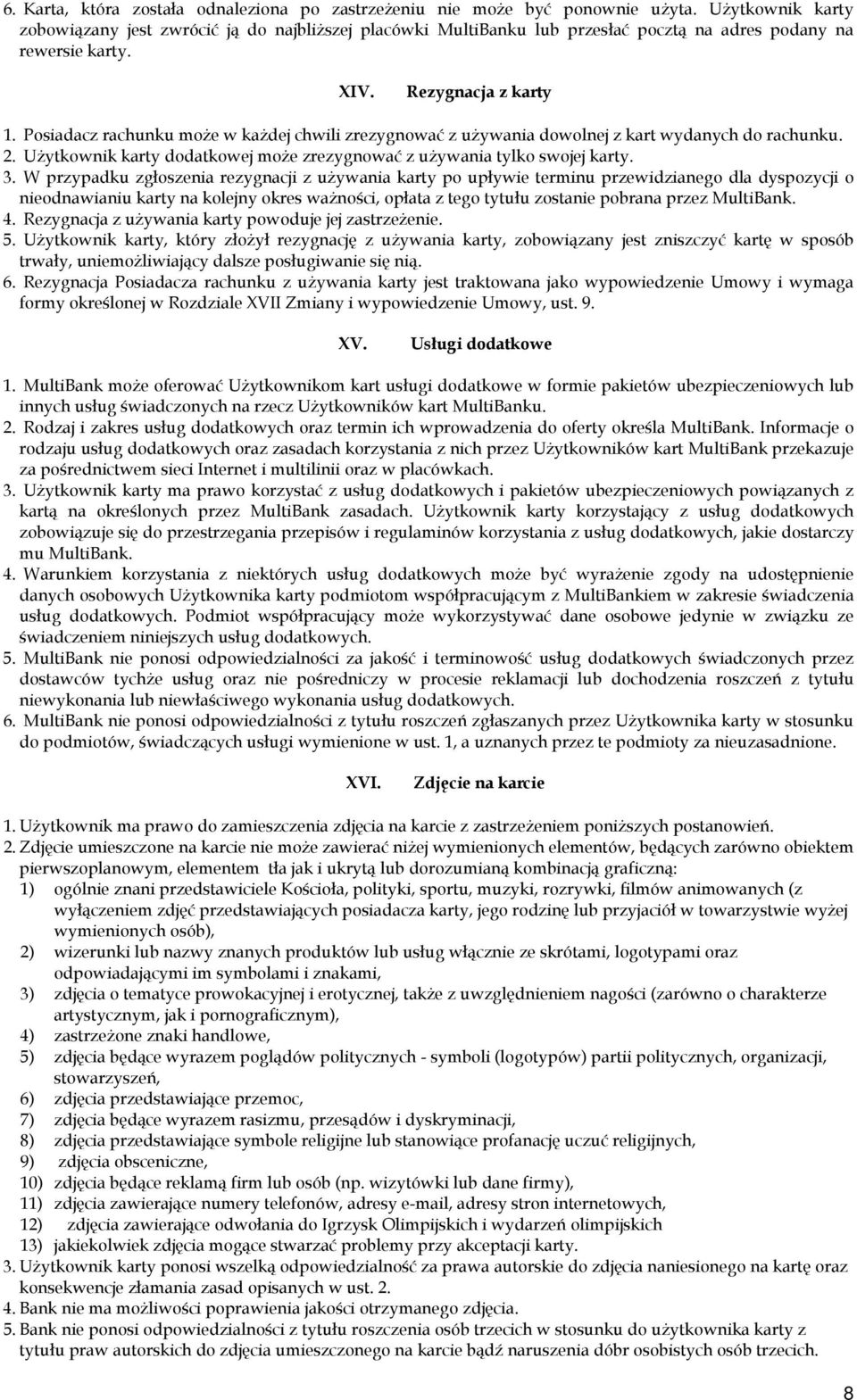 Posiadacz rachunku może w każdej chwili zrezygnować z używania dowolnej z kart wydanych do rachunku. 2. Użytkownik karty dodatkowej może zrezygnować z używania tylko swojej karty. 3.