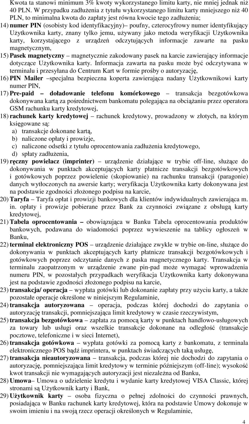 poufny, czterocyfrowy numer identyfikujący UŜytkownika karty, znany tylko jemu, uŝywany jako metoda weryfikacji UŜytkownika karty, korzystającego z urządzeń odczytujących informacje zawarte na pasku