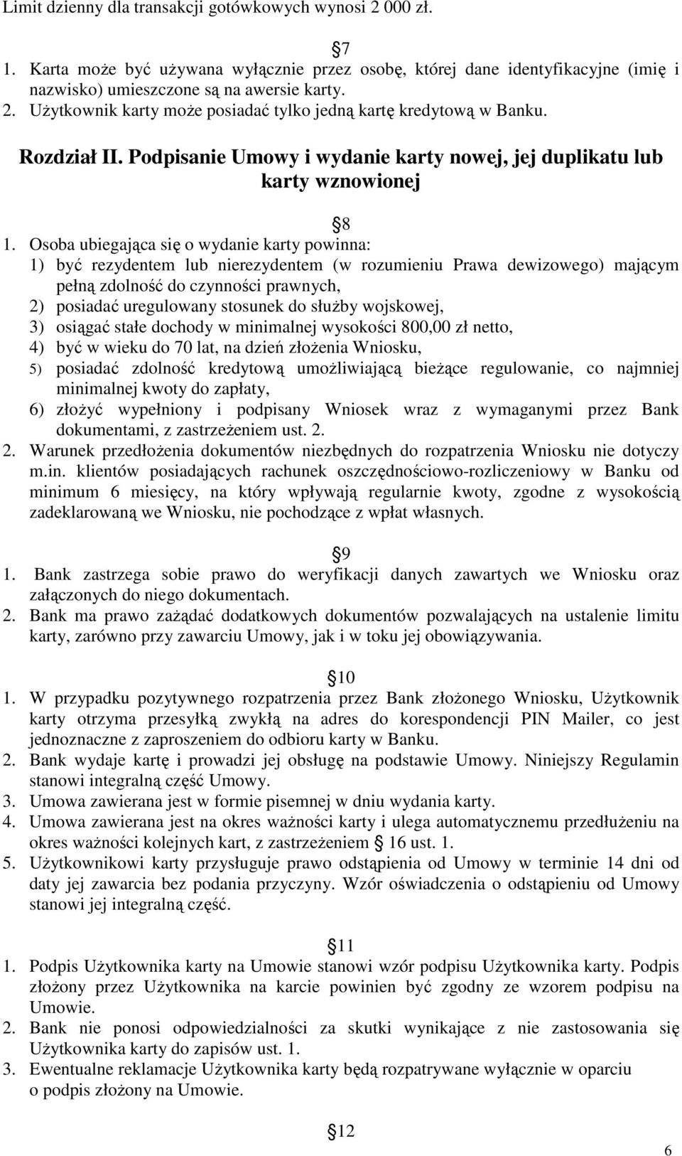 Osoba ubiegająca się o wydanie karty powinna: 1) być rezydentem lub nierezydentem (w rozumieniu Prawa dewizowego) mającym pełną zdolność do czynności prawnych, 2) posiadać uregulowany stosunek do