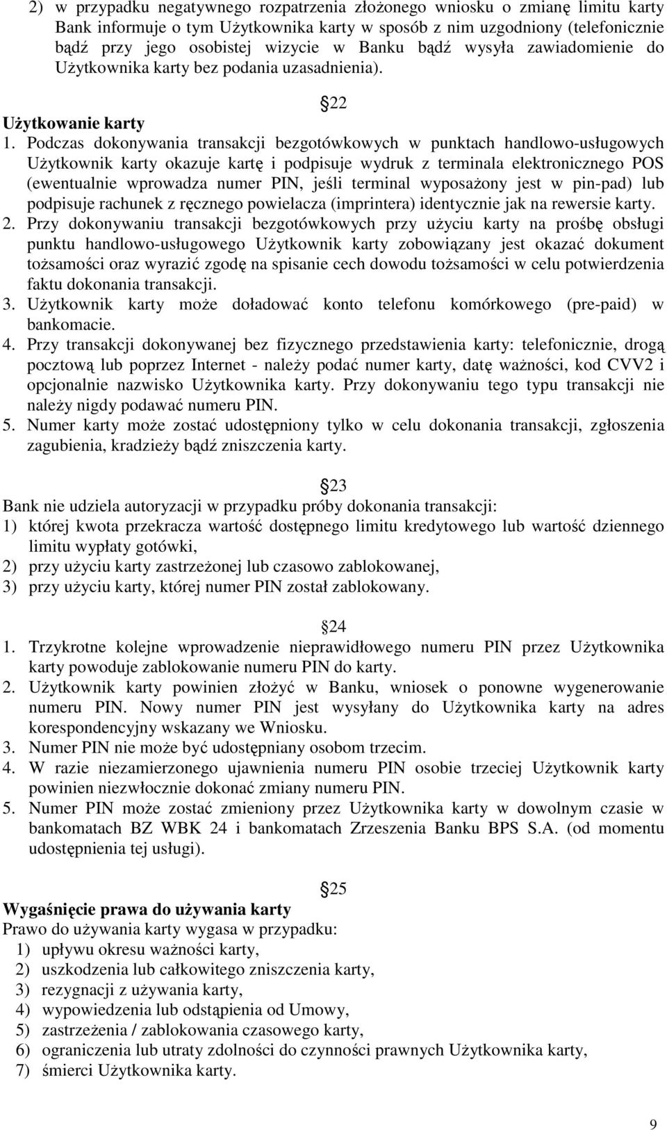 Podczas dokonywania transakcji bezgotówkowych w punktach handlowo-usługowych UŜytkownik karty okazuje kartę i podpisuje wydruk z terminala elektronicznego POS (ewentualnie wprowadza numer PIN, jeśli