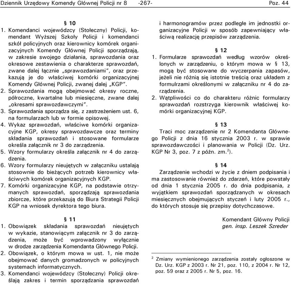 swojego działania, sprawozdania oraz okresowe zestawienia o charakterze sprawozdań, zwane dalej łącznie sprawozdaniami, oraz przekazują je do właściwej komórki organizacyjnej Komendy Głównej Policji,