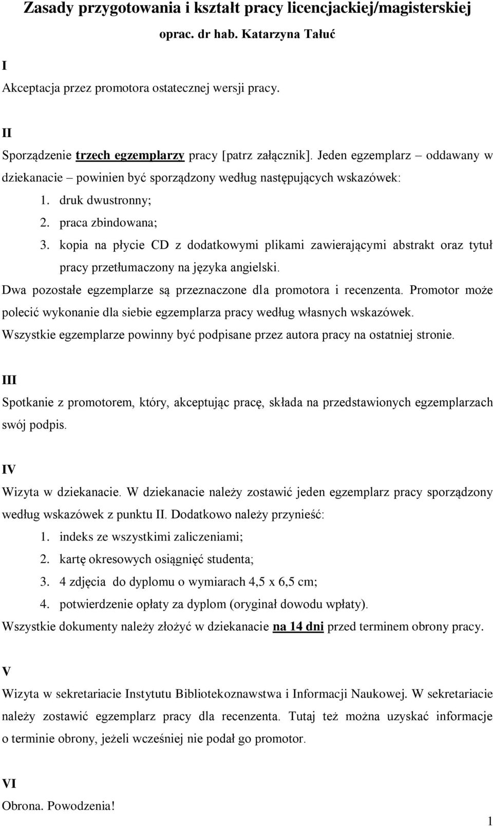 kopia na płycie CD z dodatkowymi plikami zawierającymi abstrakt oraz tytuł pracy przetłumaczony na języka angielski. Dwa pozostałe egzemplarze są przeznaczone dla promotora i recenzenta.