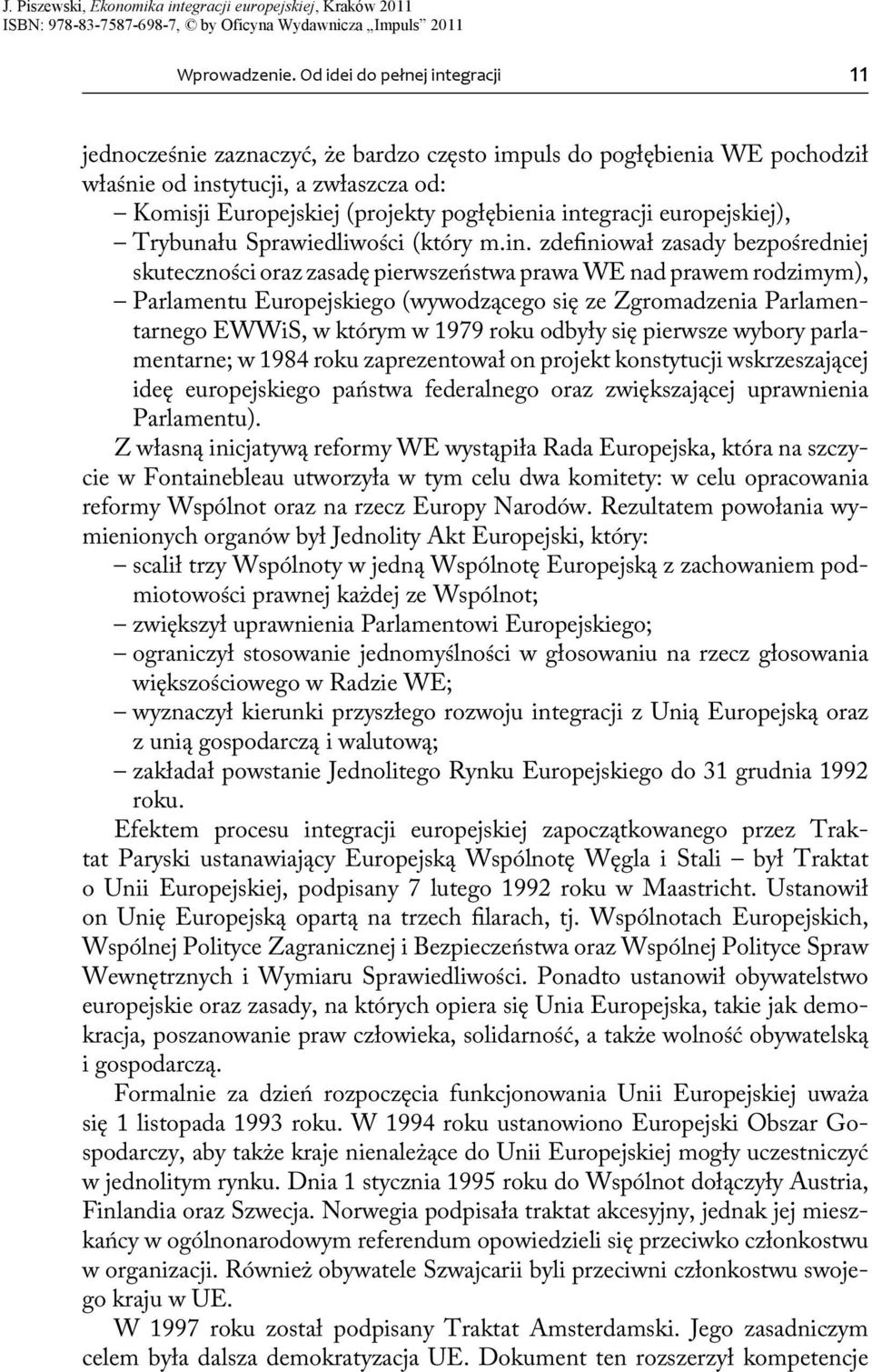 integracji europejskiej), Trybunału Sprawiedliwości (który m.in. zdefiniował zasady bezpośredniej skuteczności oraz zasadę pierwszeństwa prawa WE nad prawem rodzimym), Parlamentu Europejskiego