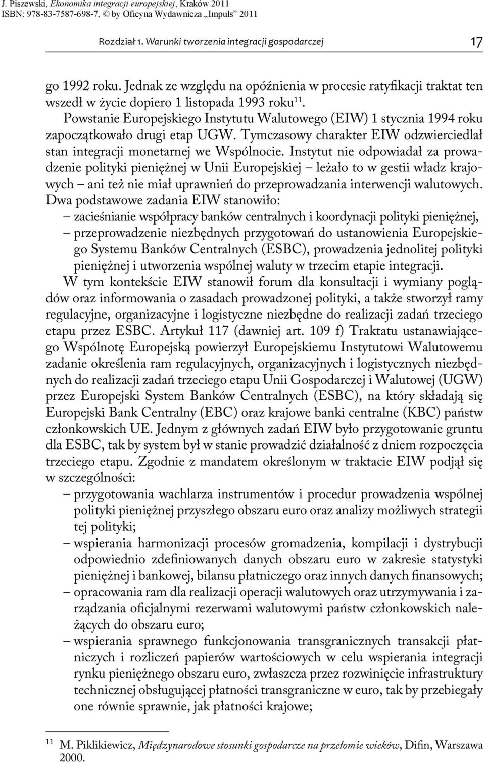 Instytut nie odpowiadał za prowadzenie polityki pieniężnej w Unii Europejskiej leżało to w gestii władz krajowych ani też nie miał uprawnień do przeprowadzania interwencji walutowych.