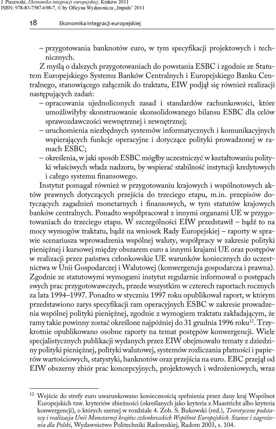 się również realizacji następujących zadań: opracowania ujednoliconych zasad i standardów rachunkowości, które umożliwiłyby skonstruowanie skonsolidowanego bilansu ESBC dla celów sprawozdawczości