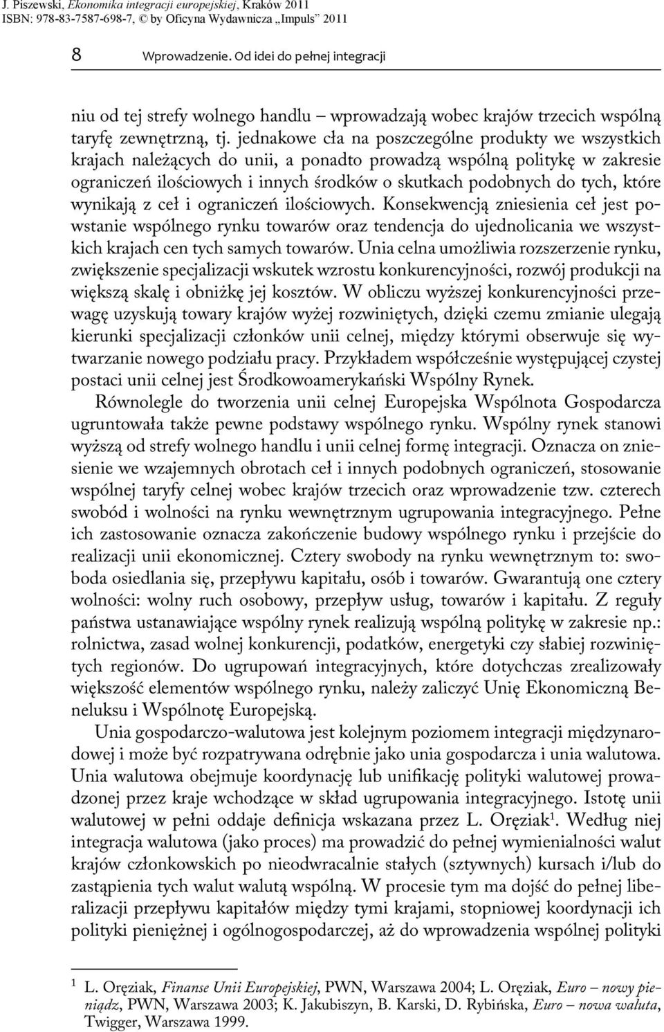 które wynikają z ceł i ograniczeń ilościowych. Konsekwencją zniesienia ceł jest powstanie wspólnego rynku towarów oraz tendencja do ujednolicania we wszystkich krajach cen tych samych towarów.