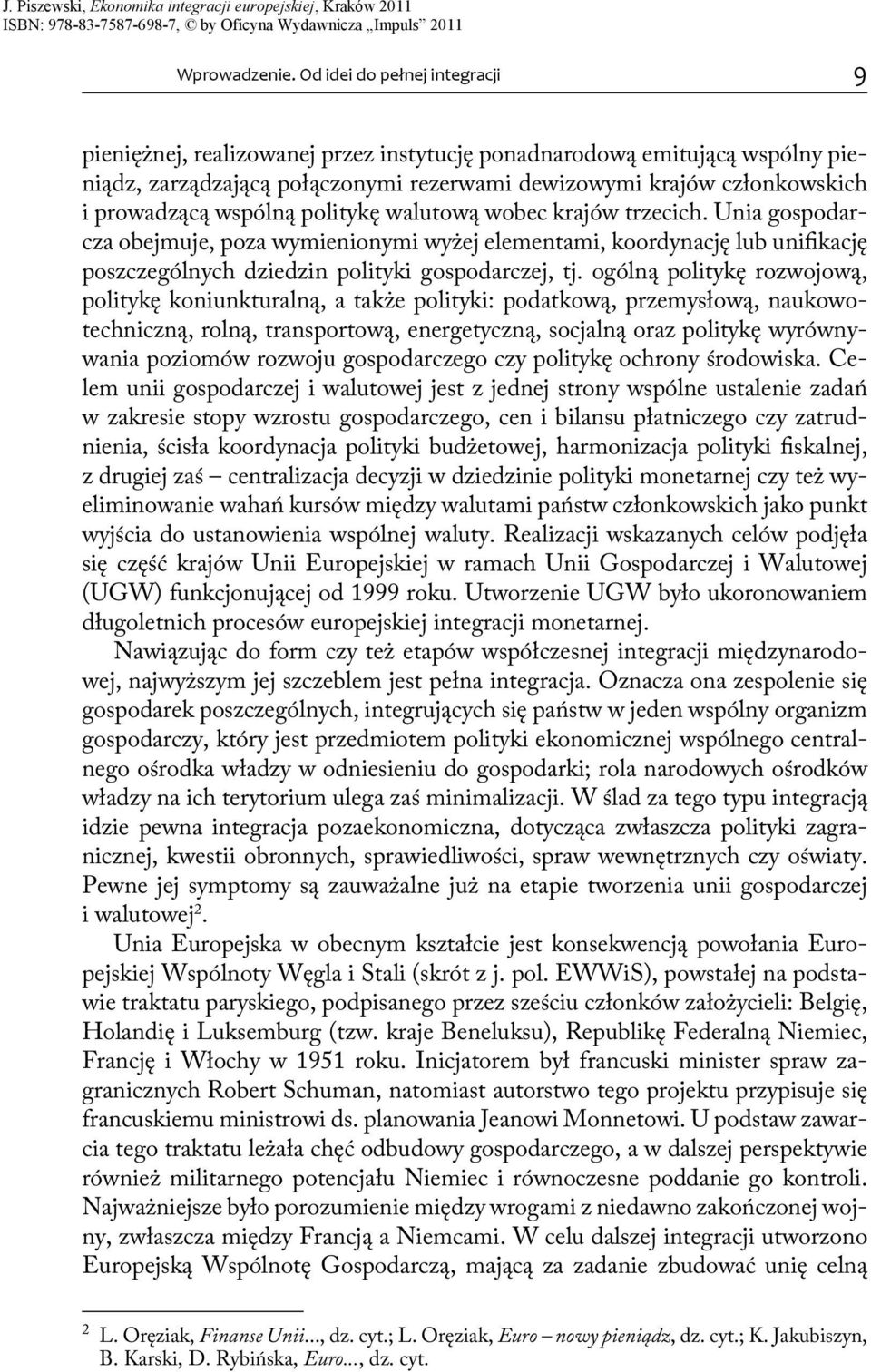 wspólną politykę walutową wobec krajów trzecich. Unia gospodarcza obejmuje, poza wymienionymi wyżej elementami, koordynację lub unifikację poszczególnych dziedzin polityki gospodarczej, tj.