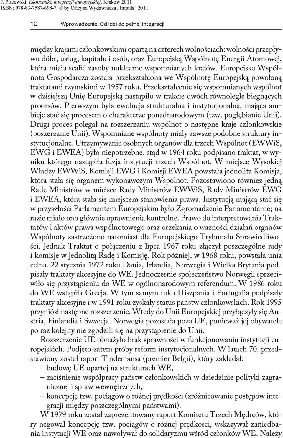 scalić zasoby nuklearne wspomnianych krajów. Europejska Wspólnota Gospodarcza została przekształcona we Wspólnotę Europejską powołaną traktatami rzymskimi w 1957 roku.