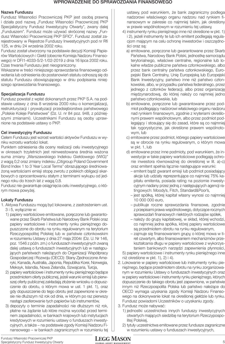 Fundusz został zarejestrowany w Rejestrze Funduszy Inwestycyjnych pod nr Rfi 125, w dniu 24 września 2002 roku.