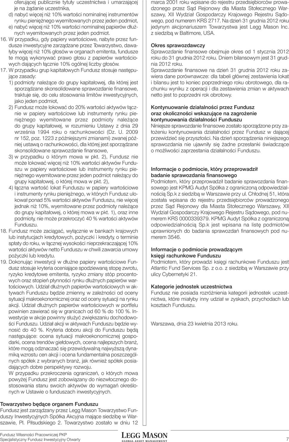 W przypadku, gdy papiery wartościowe, nabyte przez fundusze inwestycyjne zarządzane przez Towarzystwo, dawałyby więcej niż 10% głosów w organach emitenta, fundusze te mogą wykonywać prawo głosu z