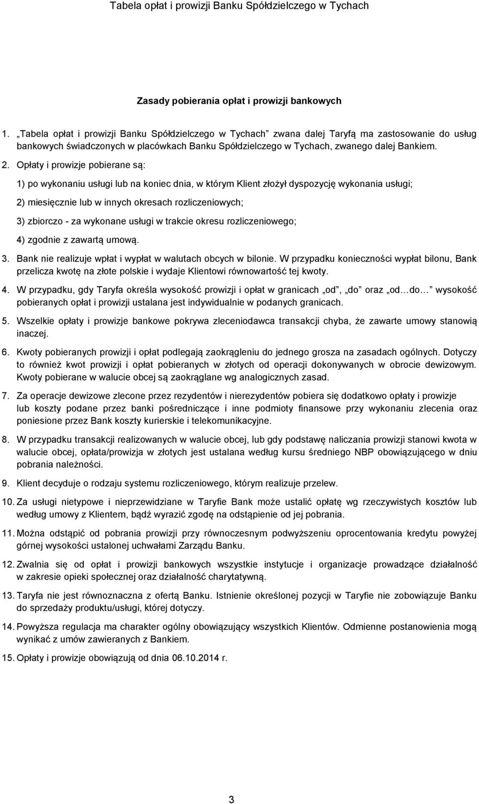 Opłaty i prowizje pobierane są: 1) po wykonaniu usługi lub na koniec dnia, w którym Klient złożył dyspozycję wykonania usługi; 2) lub w innych okresach rozliczeniowych; 3) zbiorczo za wykonane usługi