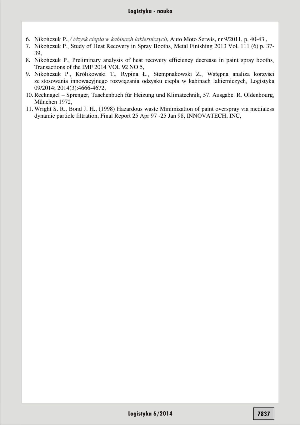 Recknagel Sprenger, Taschenbuch fűr Heizung und Klimatechnik, 57. Ausgabe. R. Oldenbourg, Műnchen 97,. Wright S. R., Bond J. H., (998) Hazardous waste Minimization of paint overspray via medialess dynamic particle filtration, Final Report 5 Apr 97-5 Jan 98, INNOVATECH, INC, 787