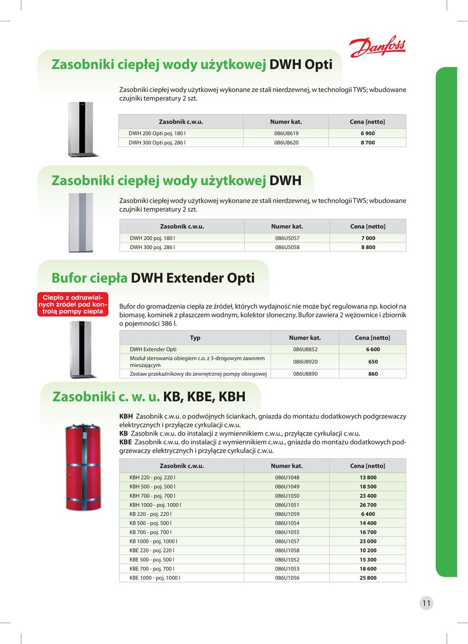 286 l 086U8620 8 700 Zasobniki ciepłej wody użytkowej DWH Zasobniki ciepłej wody użytkowej wykonane ze stali nierdzewnej, w technologii TWS; wbudowane czujniki temperatury 2 szt. Zasobnik c.w.u. Numer kat.