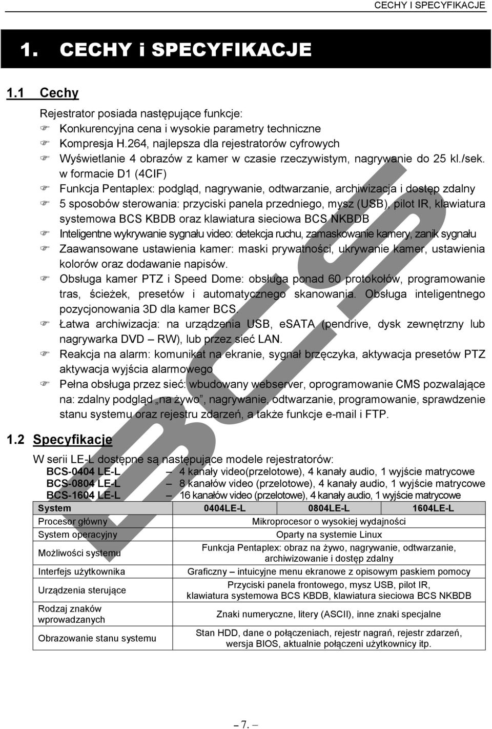 w formacie D1 (4CIF) Funkcja Pentaplex: podgląd, nagrywanie, odtwarzanie, archiwizacja i dostęp zdalny 5 sposobów sterowania: przyciski panela przedniego, mysz (USB), pilot IR, klawiatura systemowa