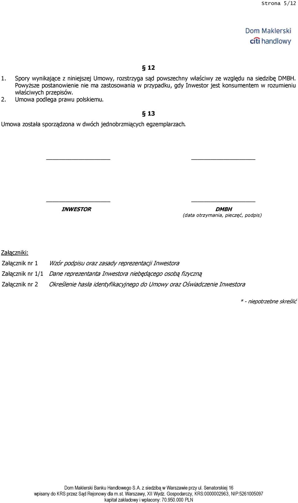 13 Umowa została sporządzona w dwóch jednobrzmiących egzemplarzach.