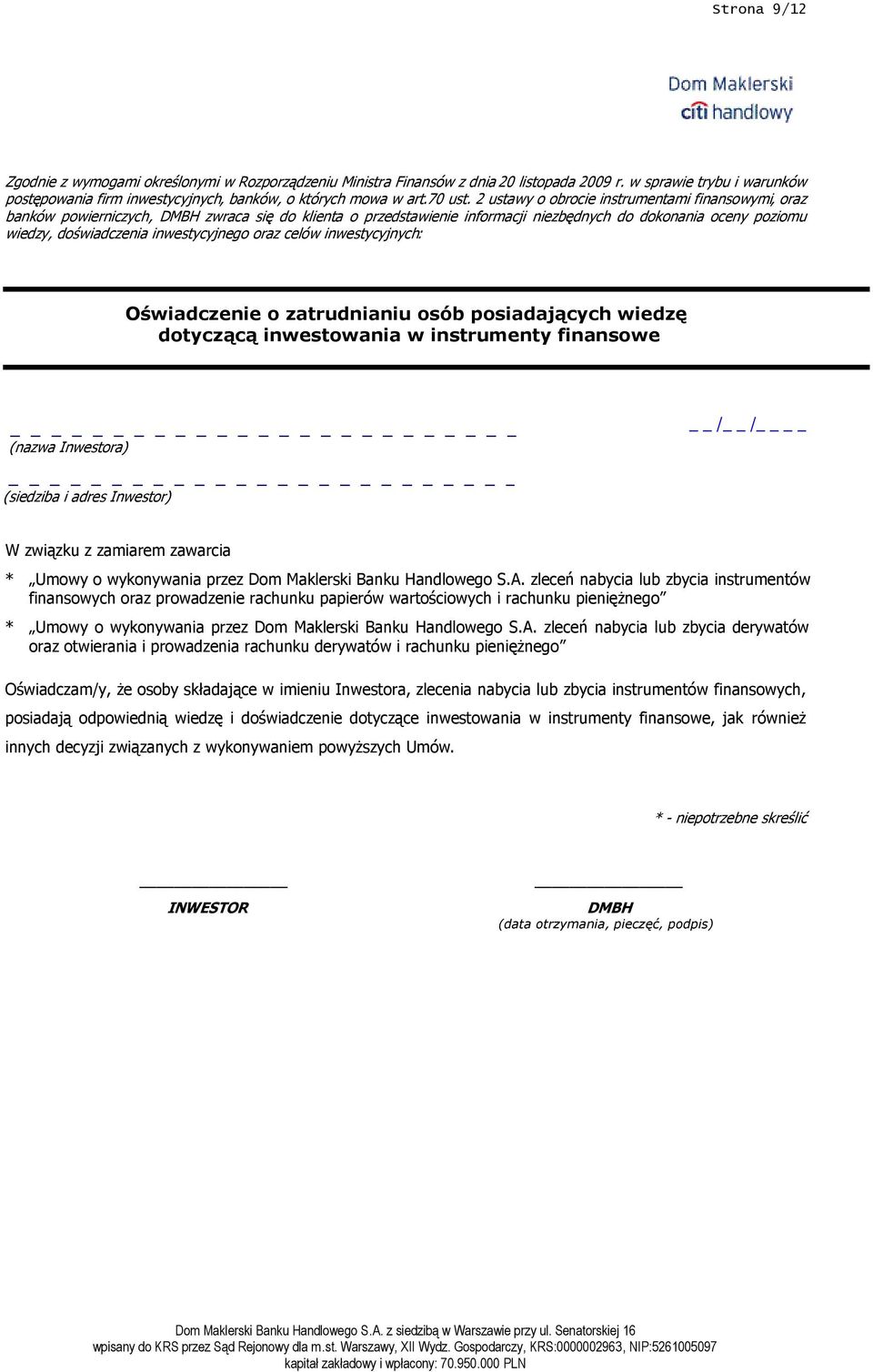 2 ustawy o obrocie instrumentami finansowymi, oraz banków powierniczych, DMBH zwraca się do klienta o przedstawienie informacji niezbędnych do dokonania oceny poziomu wiedzy, doświadczenia